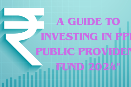 A Guide to Investing in PPF Public Provident Fund 2024"