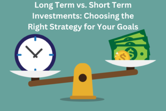 Long Term vs. Short Term Investments: Choosing the Right Strategy for Your Goals