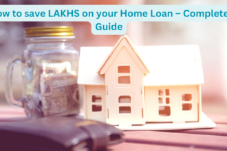 How to save LAKHS on your Home Loan – Complete Guide